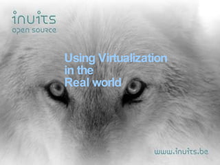 Using Virtualization  in the  Real world 