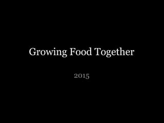 Growing Food Together
2015
 