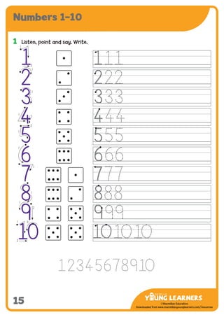 -------------------------------
CMYK Values:
C: 0
M: 91%
Y: 87%
K: 0
MYL Logo : Long & CMYK print version
** Note: Do not mix the colour options together. The logo should always appear either in
white with one of these four colours as a background, or, in one of these four colours on a
white background. ie. Do not put the red logo on a green background.
......................................................................................................................................................
......................................................................................................................................................
......................................................................................................................................................
Red Logo
-------------------------------
CMYK Values:
C: 0
M: 43%
Y: 99%
K: 0
......................................................................................................................................................
Orange Logo
-------------------------------
CMYK Values:
C: 66%
M: 0
Y: 100%
K: 0
Green Logo
©Macmillan Education
Downloaded from www.macmillanyounglearners.com/resources
Numbers 1–10
15
1	 Listen, point and say. Write.
2
3
4
5
6
7
8
9
0
2
3
4
5
6
7
8
9
1
1
1
1
2
2
1
1
1
1
1
2
3
2
1
2
 