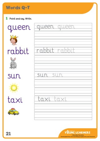 -------------------------------
CMYK Values:
C: 0
M: 91%
Y: 87%
K: 0
MYL Logo : Long & CMYK print version
** Note: Do not mix the colour options together. The logo should always appear either in
white with one of these four colours as a background, or, in one of these four colours on a
white background. ie. Do not put the red logo on a green background.
......................................................................................................................................................
......................................................................................................................................................
......................................................................................................................................................
Red Logo
-------------------------------
CMYK Values:
C: 0
M: 43%
Y: 99%
K: 0
......................................................................................................................................................
Orange Logo
-------------------------------
CMYK Values:
C: 66%
M: 0
Y: 100%
K: 0
Green Logo
©Macmillan Education
Downloaded from www.macmillanyounglearners.com/resources
Words Q–T
21
1	 Point and say. Write.
queen
rabbit
sun
taxi
 