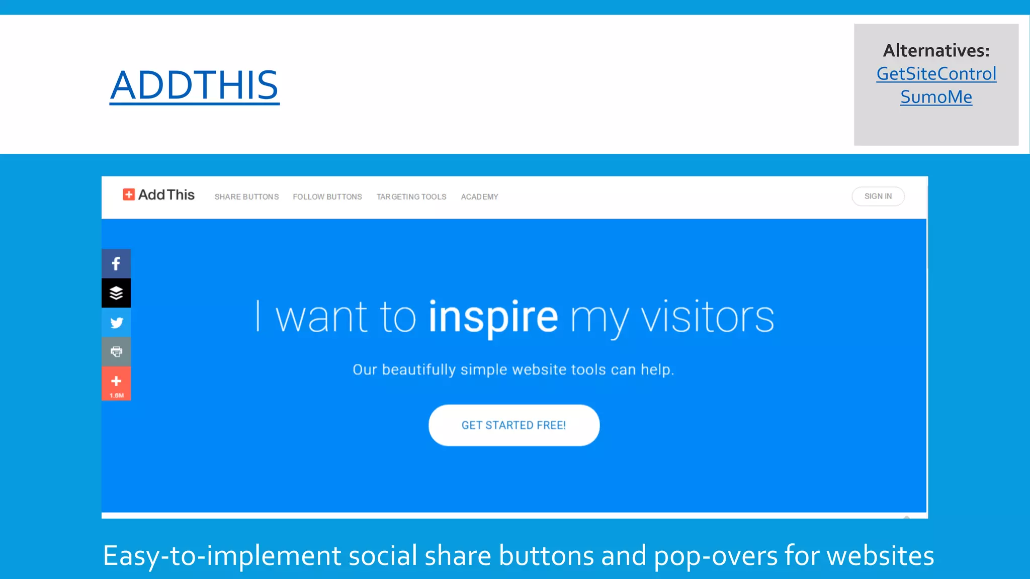 ADDTHIS
Easy-to-implement social share buttons and pop-overs for websites
Alternatives:
GetSiteControl
SumoMe
 
