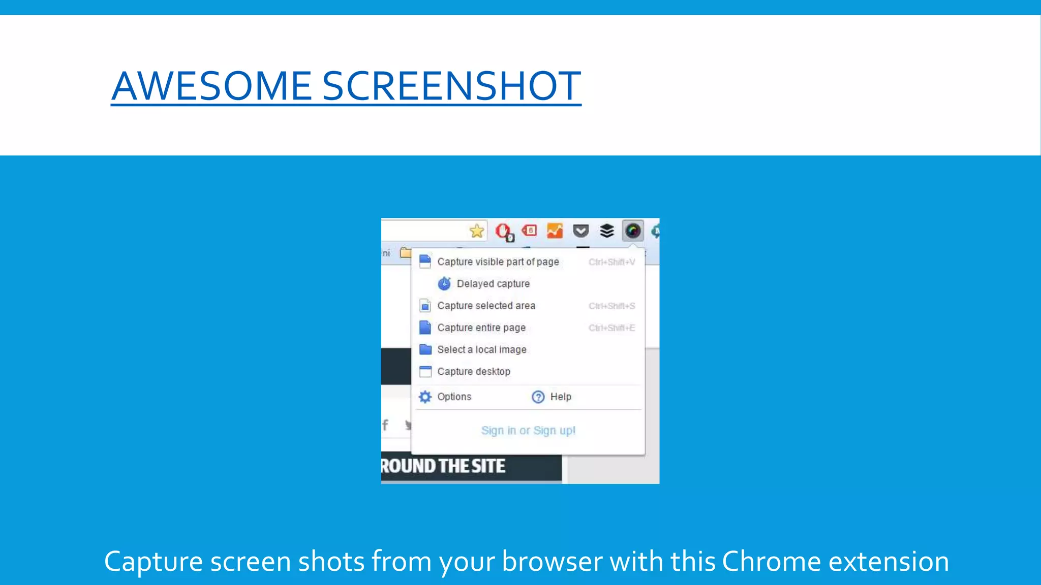 AWESOME SCREENSHOT
Capture screen shots from your browser with this Chrome extension
 