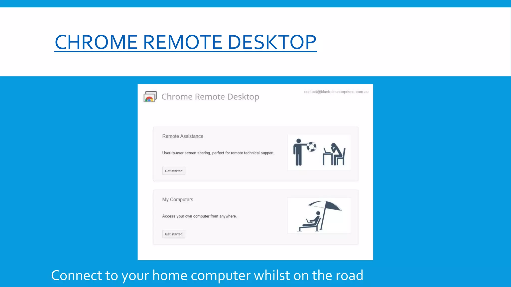 CHROME REMOTE DESKTOP
Connect to your home computer whilst on the road
 