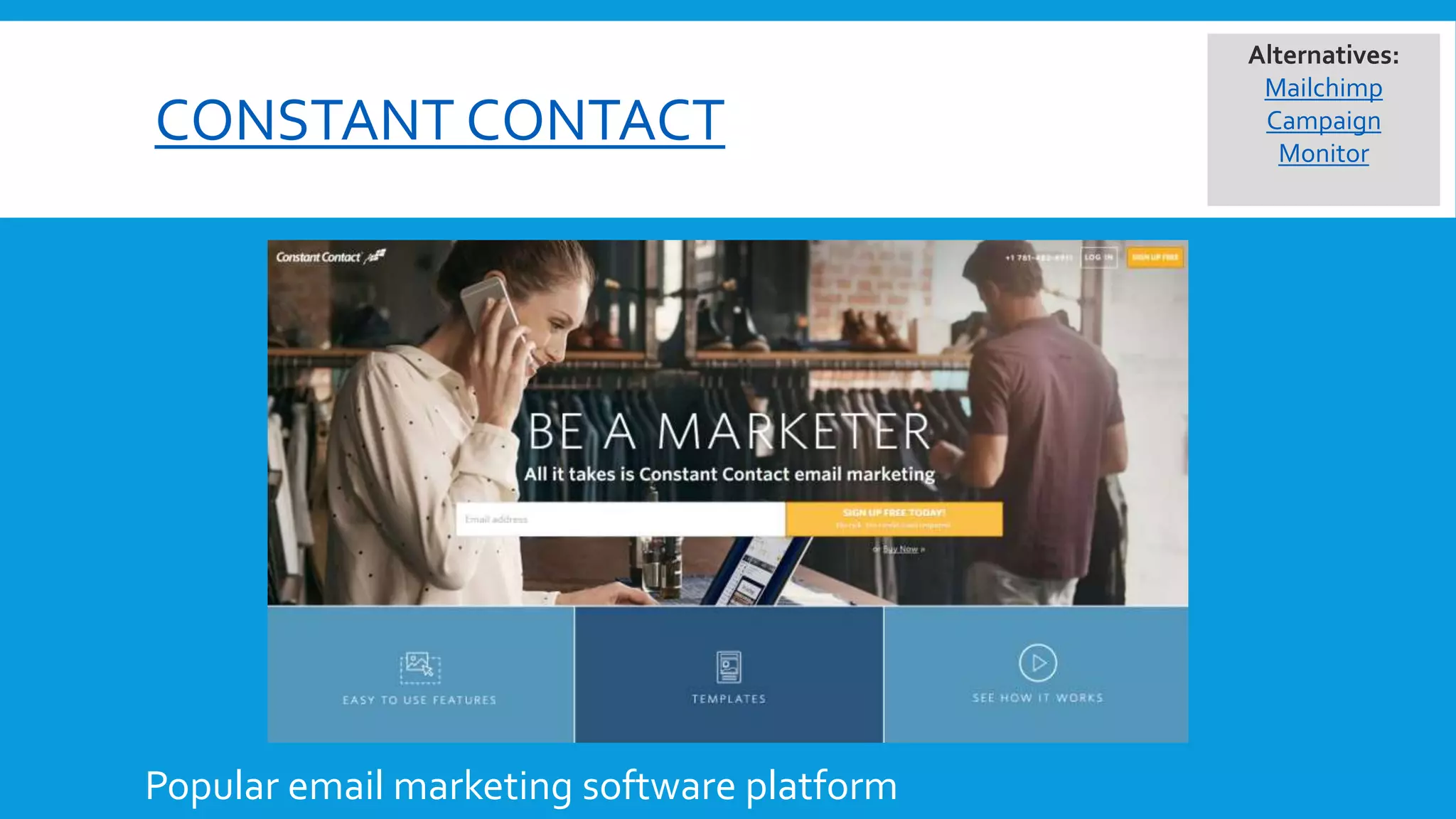 CONSTANT CONTACT
Popular email marketing software platform
Alternatives:
Mailchimp
Campaign
Monitor
 