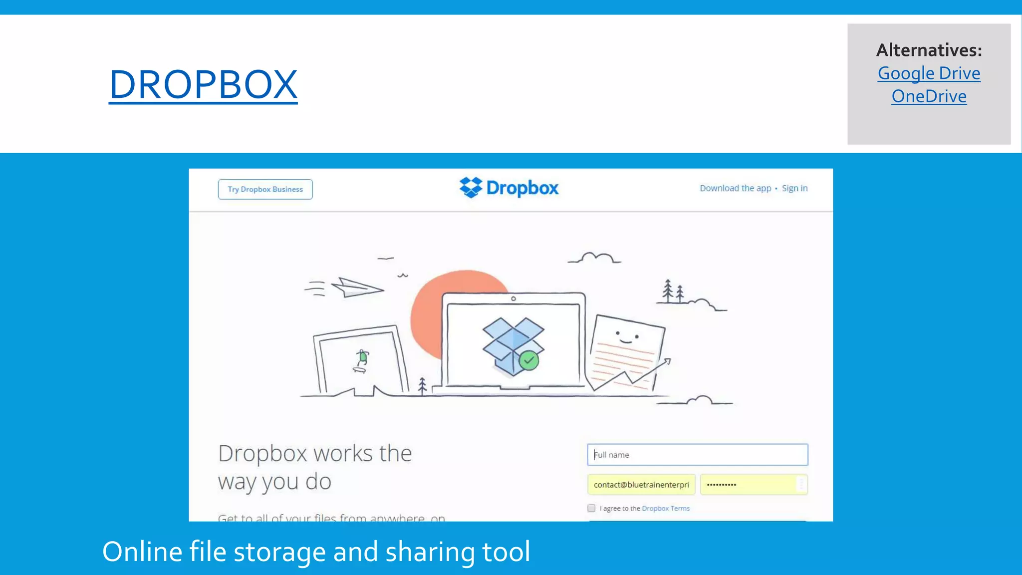 DROPBOX
Online file storage and sharing tool
Alternatives:
Google Drive
OneDrive
 