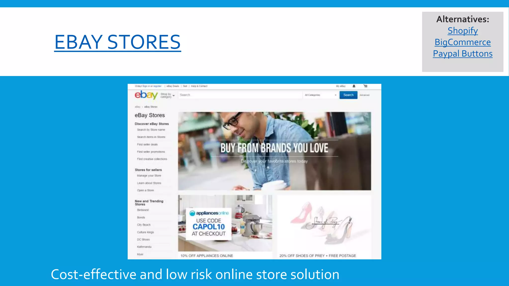 EBAY STORES
Cost-effective and low risk online store solution
Alternatives:
Shopify
BigCommerce
Paypal Buttons
 