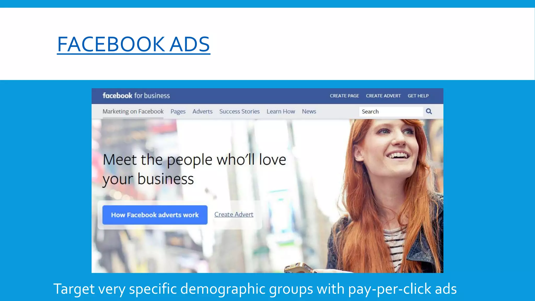 FACEBOOK ADS
Target very specific demographic groups with pay-per-click ads
 