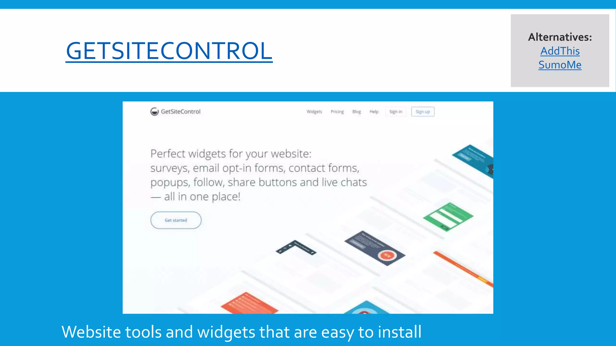 GETSITECONTROL
Alternatives:
AddThis
SumoMe
Website tools and widgets that are easy to install
 