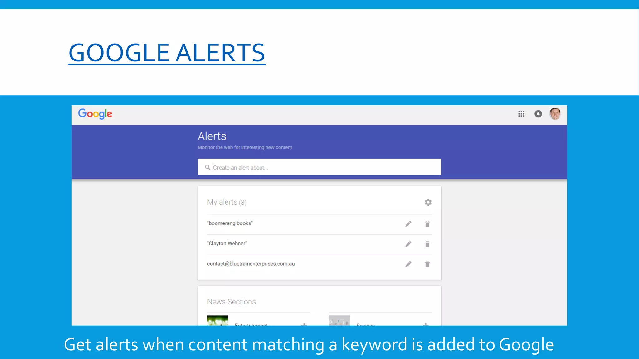 GOOGLE ALERTS
Get alerts when content matching a keyword is added to Google
 