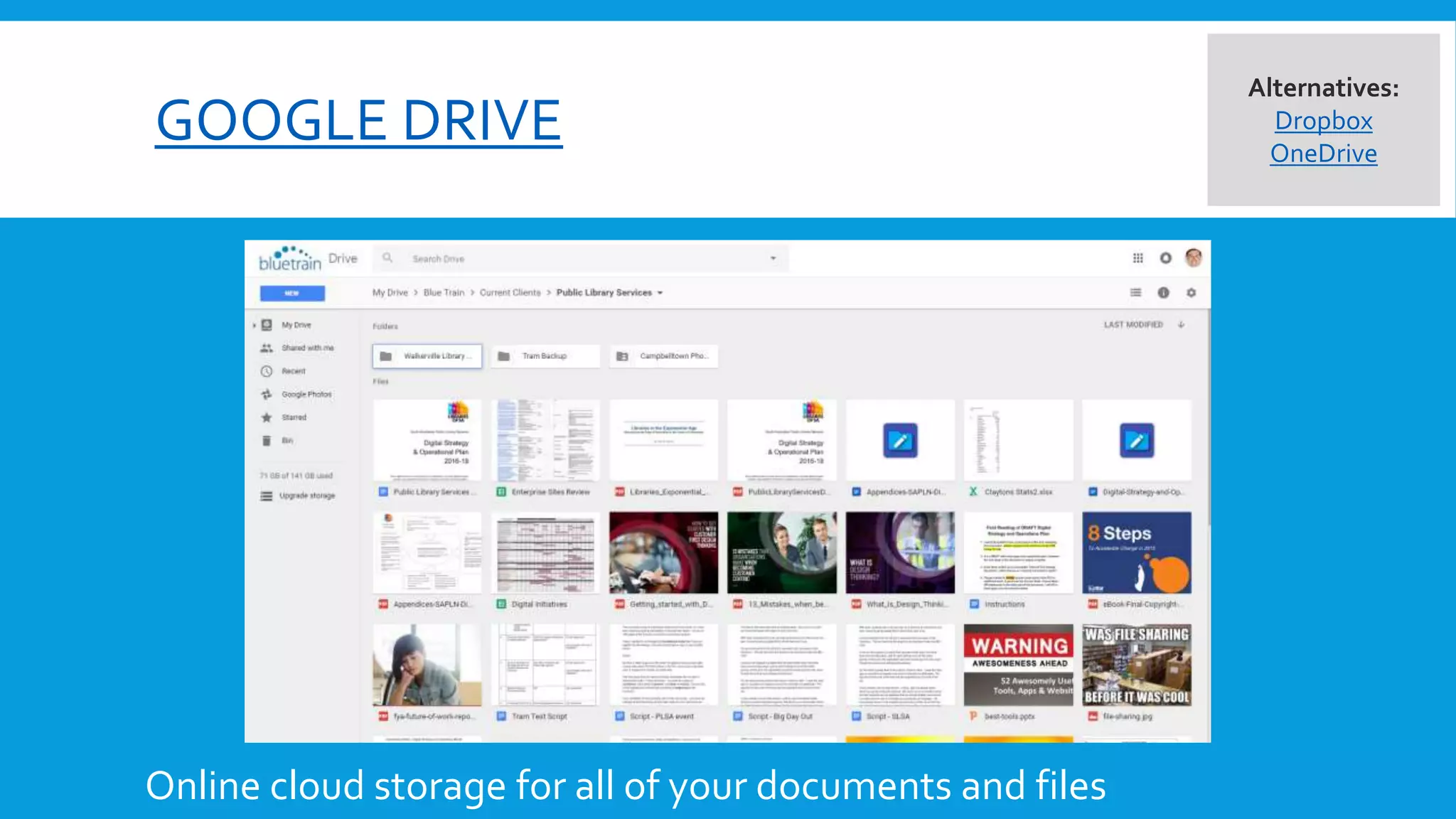 GOOGLE DRIVE
Online cloud storage for all of your documents and files
Alternatives:
Dropbox
OneDrive
 