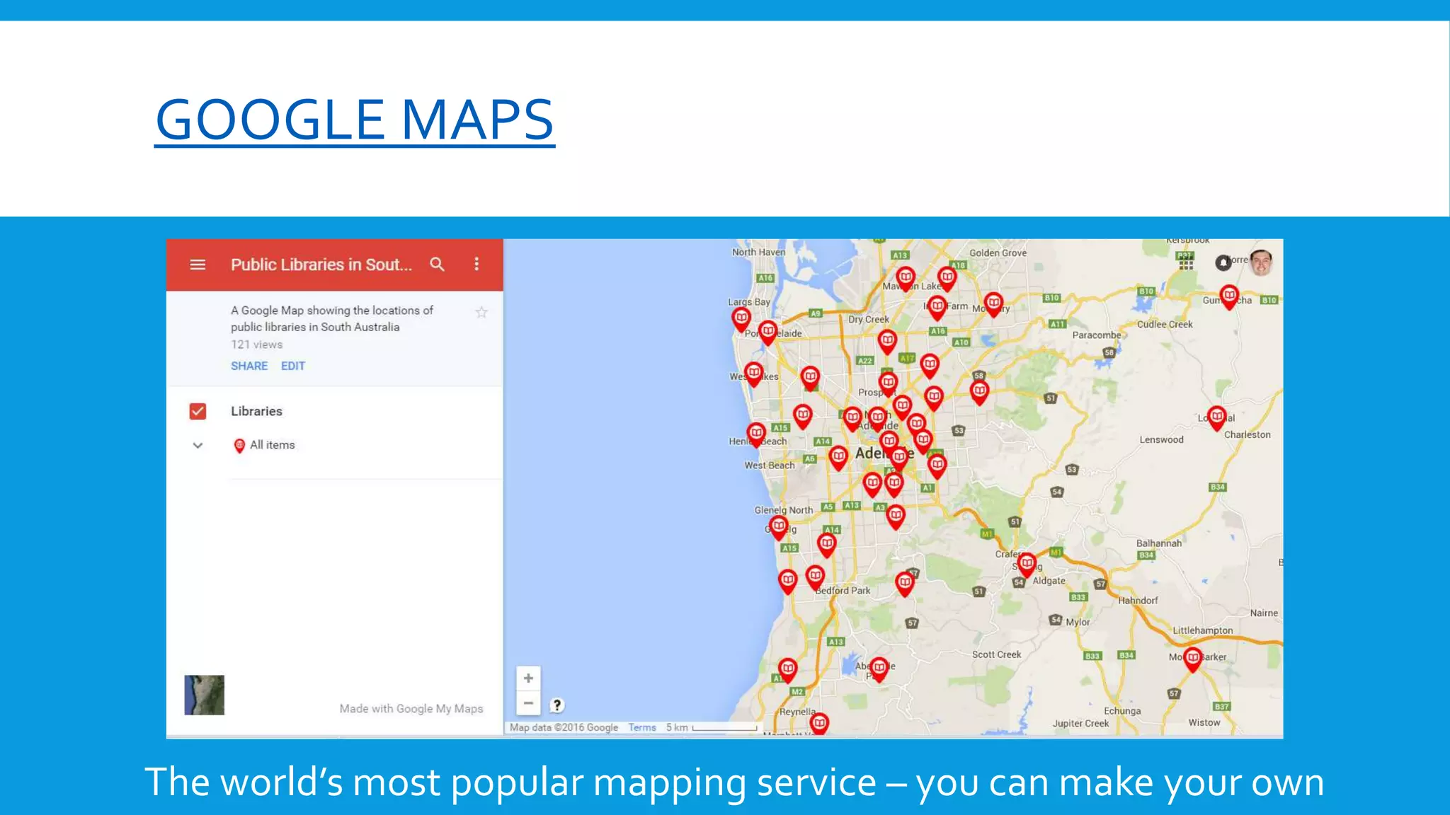GOOGLE MAPS
The world’s most popular mapping service – you can make your own
 