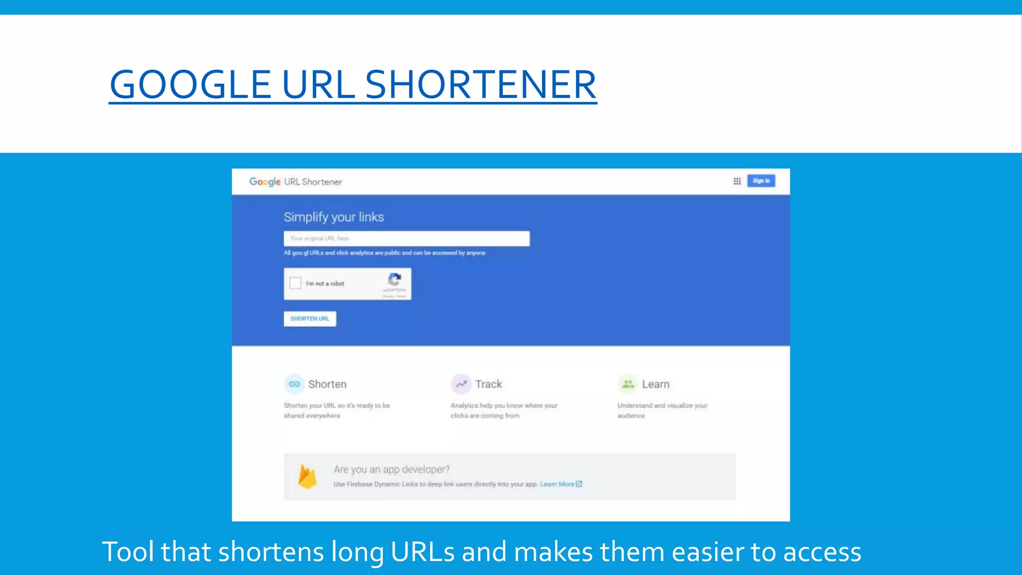 GOOGLE URL SHORTENER
Tool that shortens long URLs and makes them easier to access
 