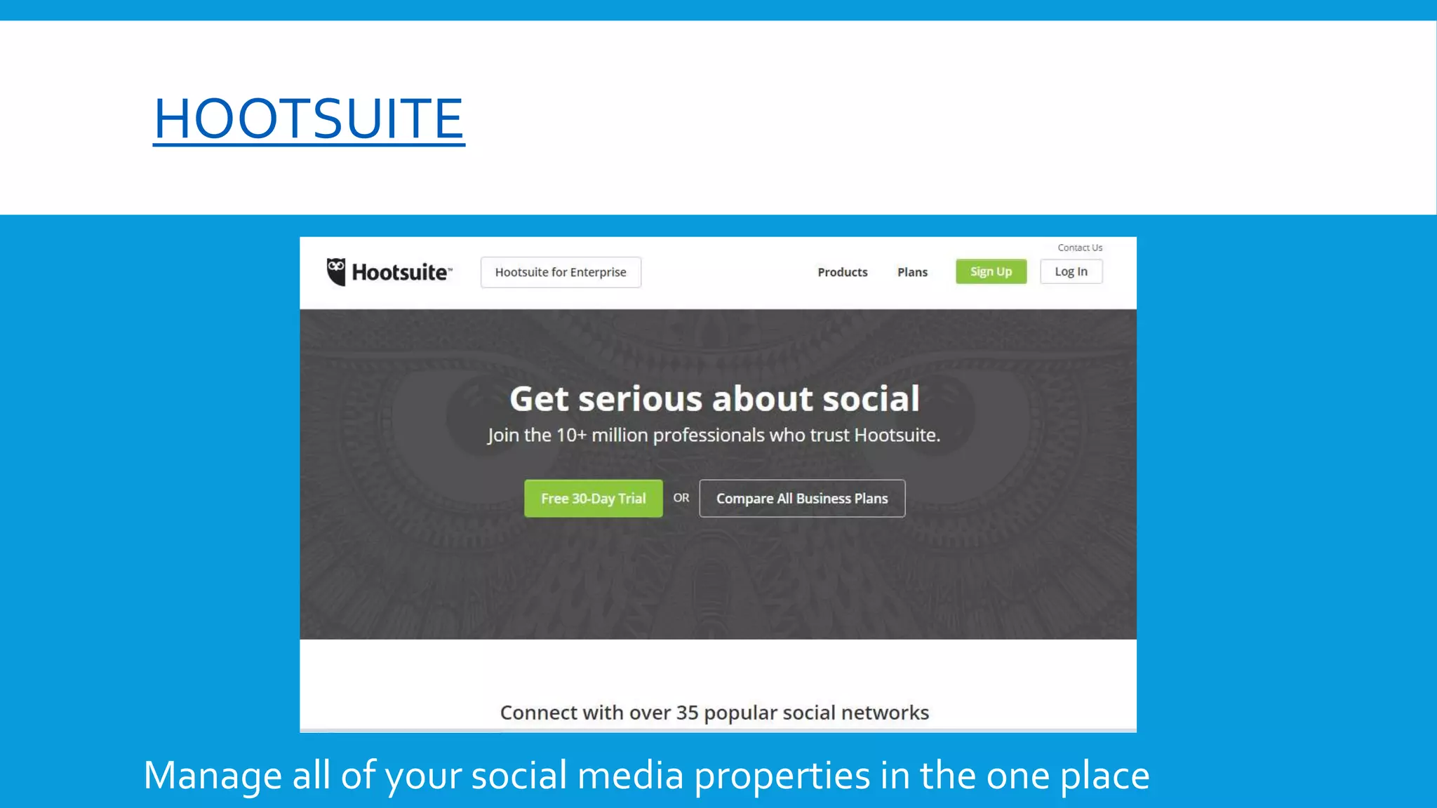 HOOTSUITE
Manage all of your social media properties in the one place
 