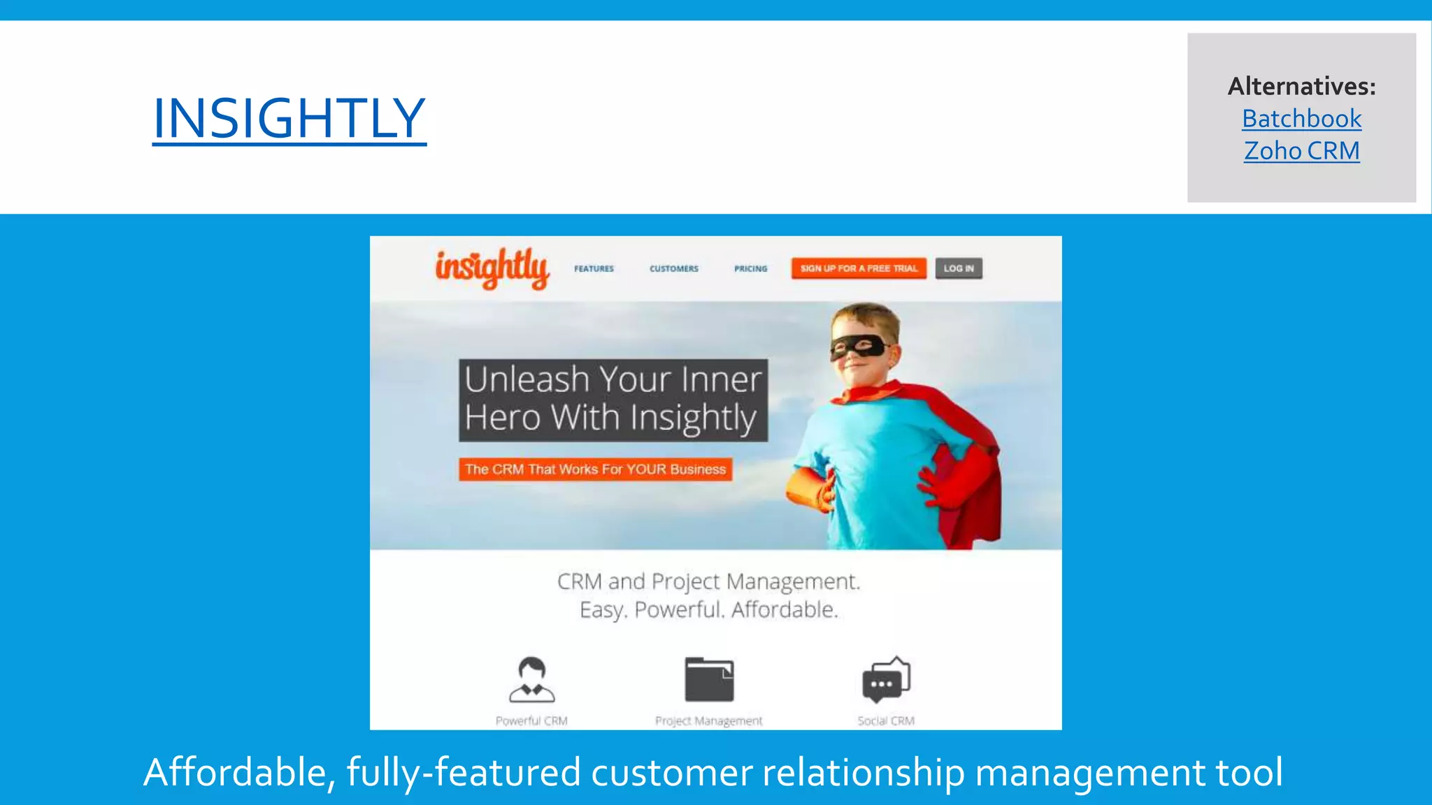 INSIGHTLY
Affordable, fully-featured customer relationship management tool
Alternatives:
Batchbook
Zoho CRM
 