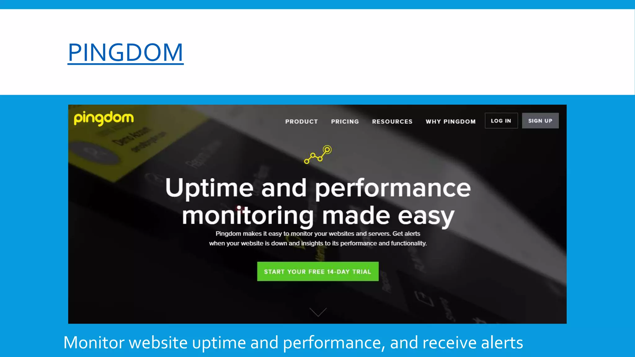 PINGDOM
Monitor website uptime and performance, and receive alerts
 