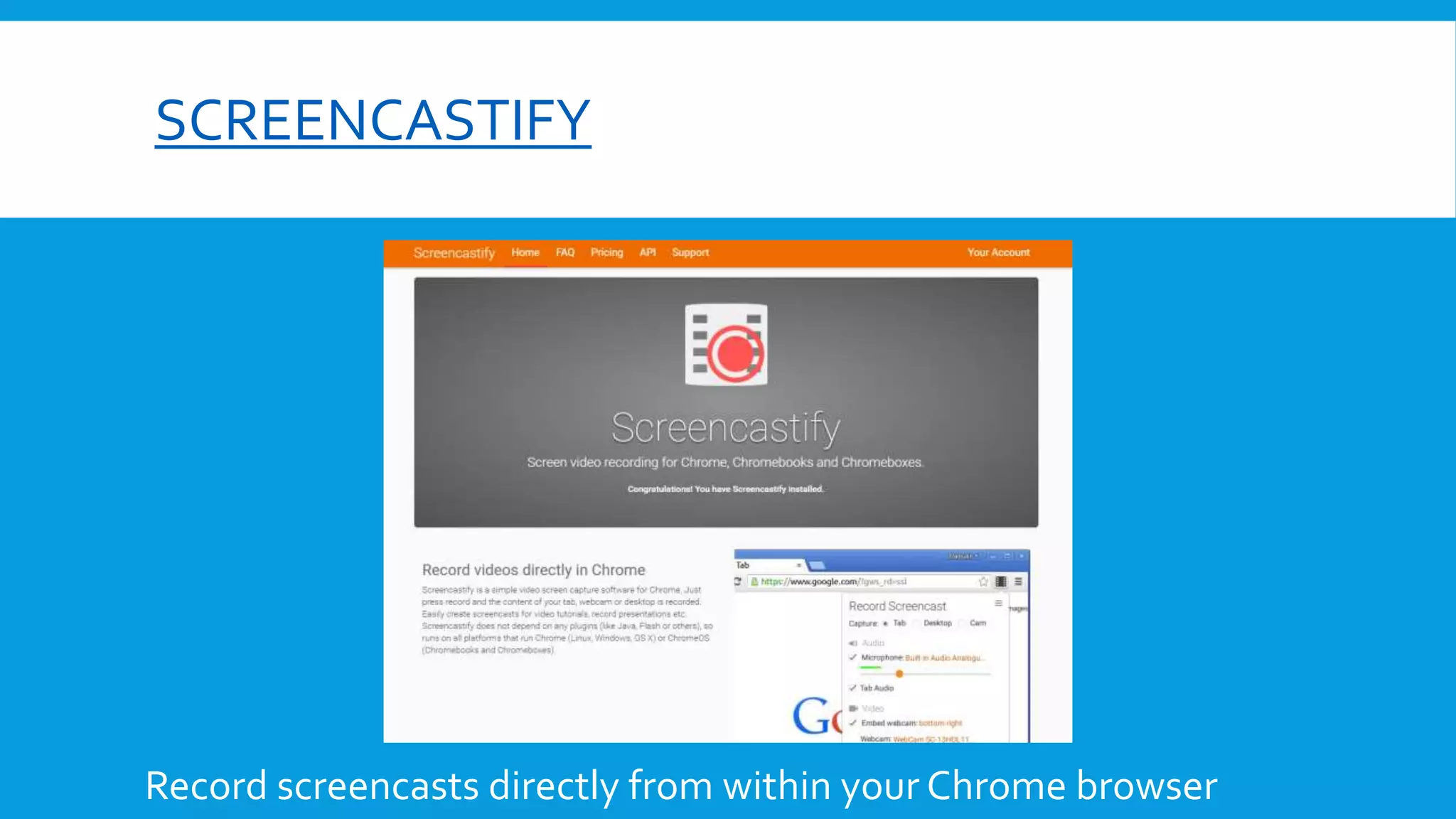 SCREENCASTIFY
Record screencasts directly from within your Chrome browser
 