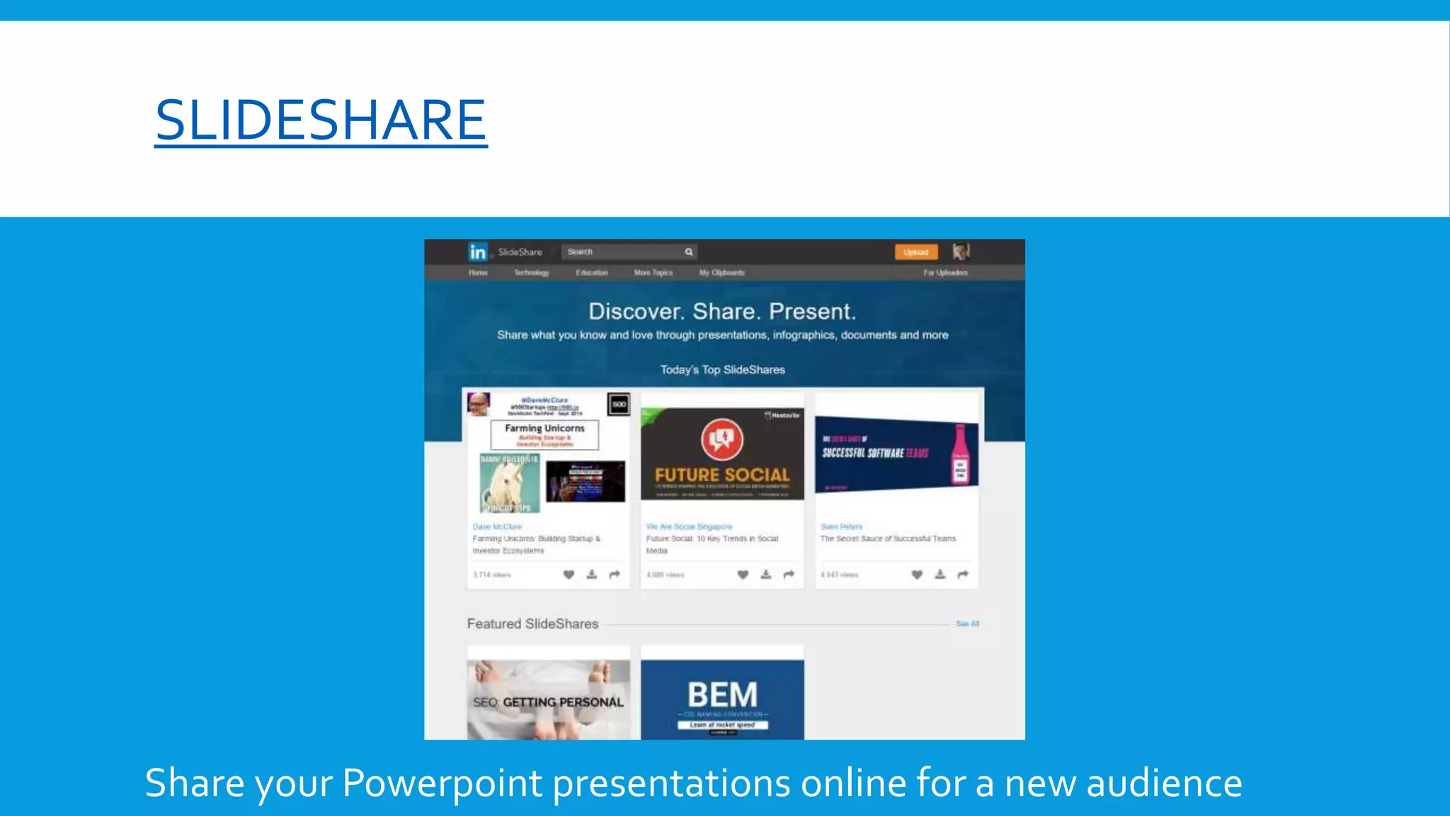 SLIDESHARE
Share your Powerpoint presentations online for a new audience
 