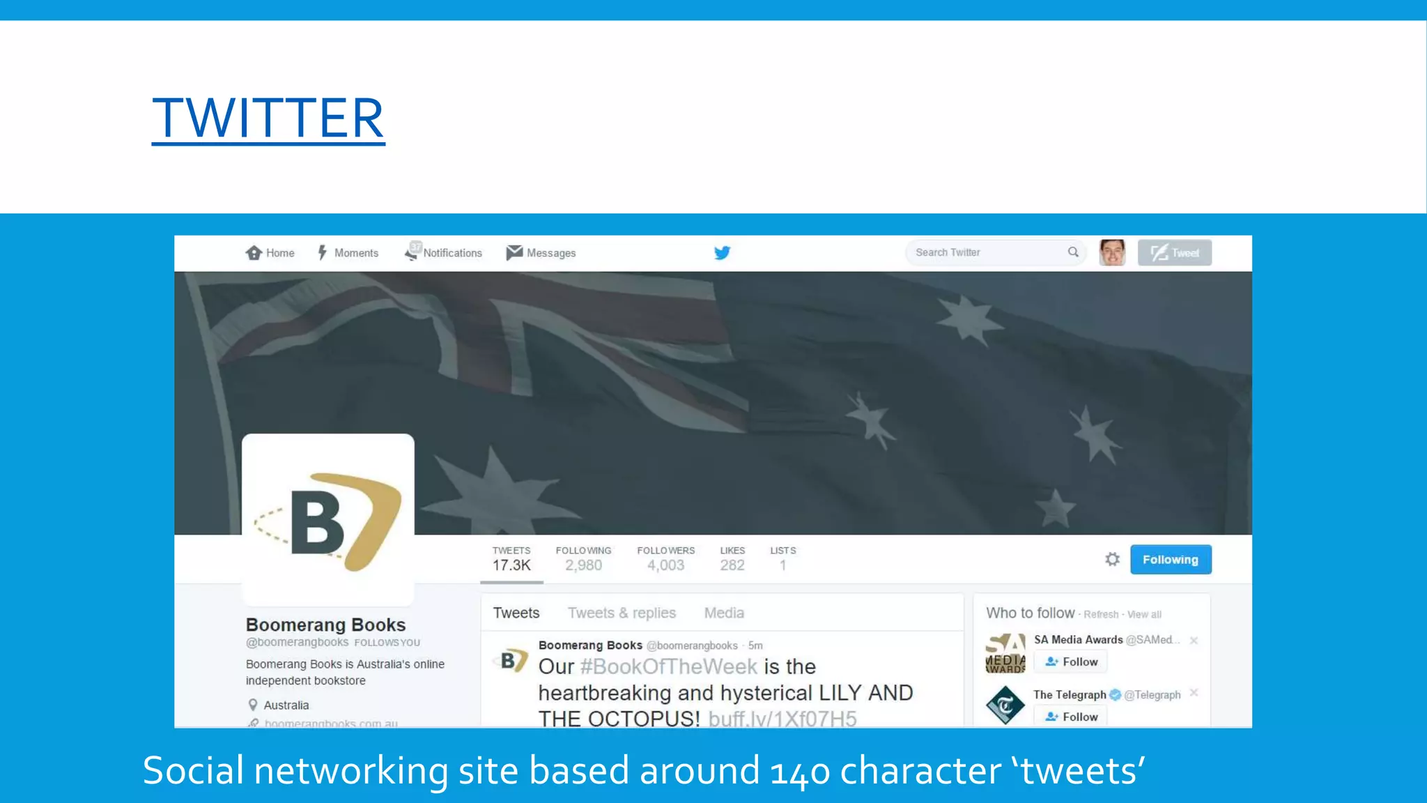 TWITTER
Social networking site based around 140 character ‘tweets’
 