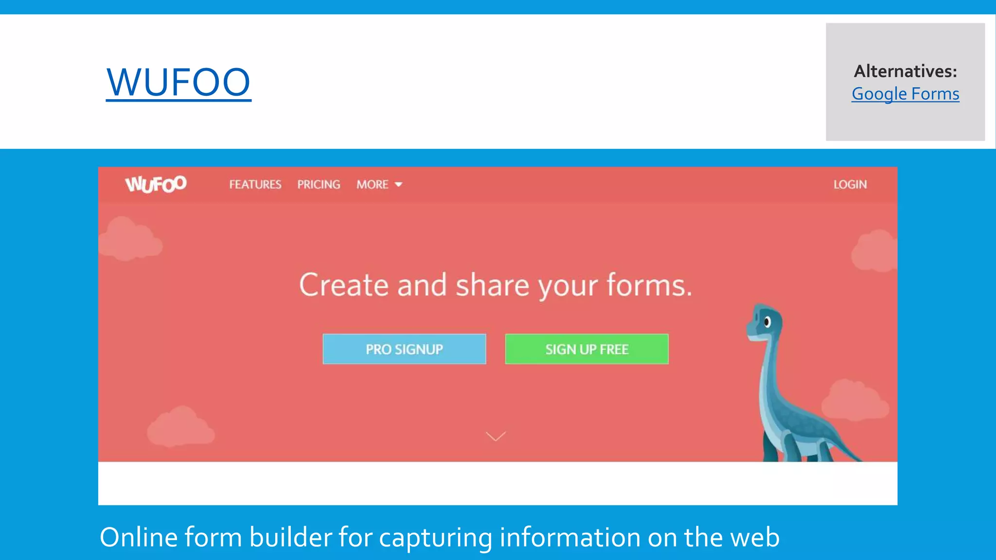WUFOO
Online form builder for capturing information on the web
Alternatives:
Google Forms
 