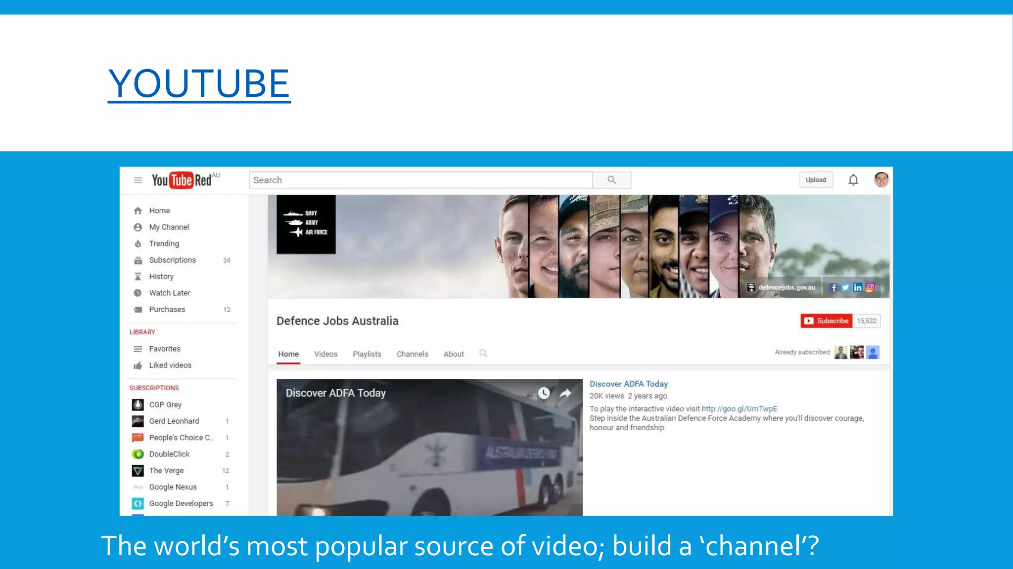 YOUTUBE
The world’s most popular source of video; build a ‘channel’?
 