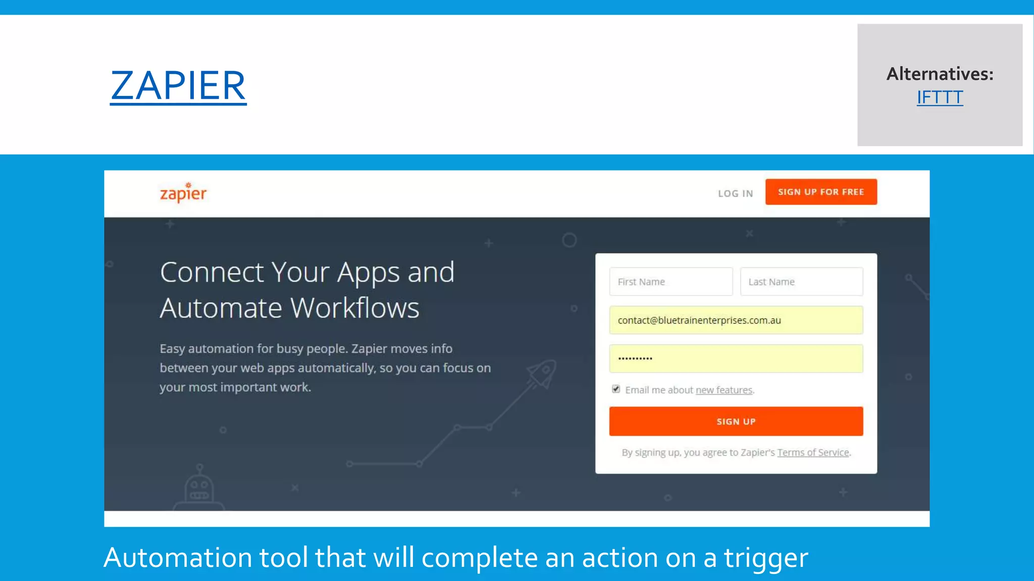 ZAPIER
Automation tool that will complete an action on a trigger
Alternatives:
IFTTT
 