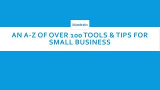 AN A-Z OF OVER 100 ONLINE
TOOLS & TIPS FOR SMALL BUSINESS
 