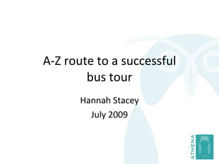 A-Z route to a successful bus tour Hannah Stacey July 2009 