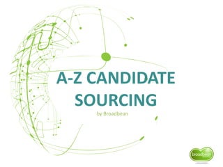 A-Z CANDIDATE
SOURCING
by Broadbean
 
