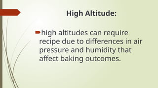 High Altitude:
high altitudes can require
recipe due to differences in air
pressure and humidity that
affect baking outcomes.
 