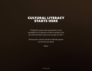 CULTURAL LITERACY
STARTS HERE
To help the curious class stay relevant, we’ve
assembled an A-Z glossary of what we predict ...