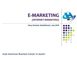 E-MARKETING
(INTERNET MARKETING)
Hany Sewilam AbdelHamid | July 2019
Arab American Business Center in Austin
 