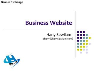 Business Website
Banner Exchange
Hany Sewilam
(hany@hanysewilam.com)
 