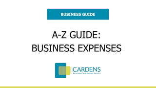 A-Z GUIDE:
BUSINESS EXPENSES
BUSINESS GUIDE
 