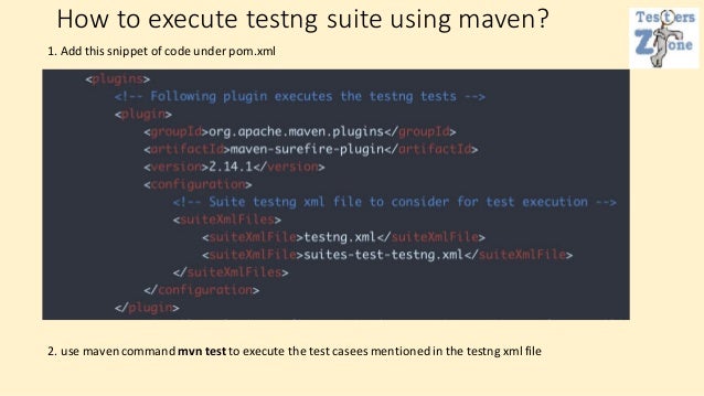 How to execute testng suite using maven?
1. Add this snippet of code under pom.xml
2. use maven command mvn test to execute the test casees mentionedin the testng xml file
 