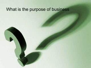 What is the purpose of business




10/5/2012                             4
 