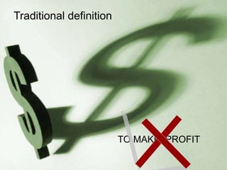 Traditional definition




                            TO MAKE PROFIT
10/5/2012                                    5
 