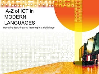  A-Z of ICT in MODERN LANGUAGES Improving teaching and learning in a digital age 