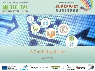 PART OF THE CITY DEAL PROGRAMME IN PARTNERSHIP WITH
A-Z of Selling Online
Welcome
 