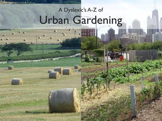 A Dyslexic’s A-Z of
Urban Gardening
 