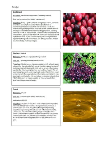 Tony Bui
.
Cranberry oil
INCI name: Vaccinium macrocarpon (Cranberry) seed oil
Shelf life: 24 months (from date of manufac...