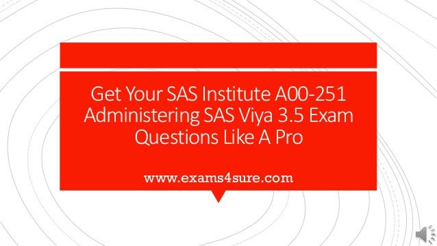 Get Your SAS Institute A00-251
Administering SAS Viya 3.5 Exam
Questions Like A Pro
www.exams4sure.com
 