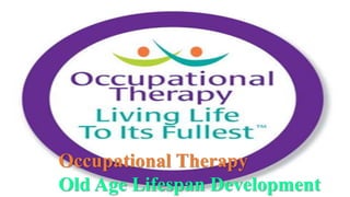 Occupational Therapy
Old Age Lifespan Development
 