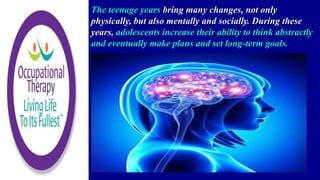 The teenage years bring many changes, not only
physically, but also mentally and socially. During these
years, adolescents increase their ability to think abstractly
and eventually make plans and set long-term goals.
 