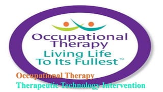 Occupational Therapy
Therapeutic Technology Intervention
 