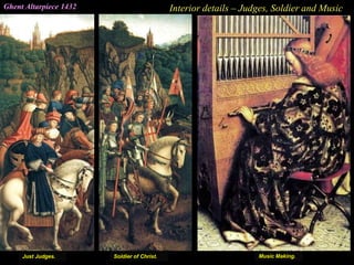 Ghent Altarpiece 1432 Interior details – Judges, Soldier and Music
Music Making.Soldier of Christ.Just Judges.
 