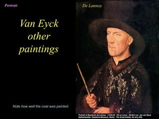 De LannoyPortrait
Note how well the coat was painted.
Van Eyck
other
paintings
 
