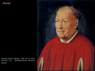 Cardinal Niccolo Albergti. 1438. Oil on wood.
34.1x27.3 cm. Kunsthistorisches Museum,
Vienna.
Portrait
 