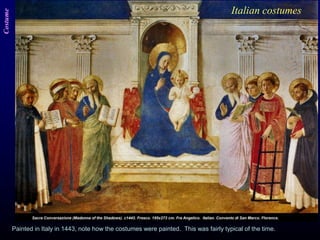 Costume
Painted in Italy in 1443, note how the costumes were painted. This was fairly typical of the time.
Italian costumes
 