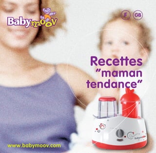 F   GB




                   Recettes
                     “maman
                   tendance”




www.babymoov.com
 