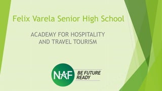 Felix Varela Senior High School
ACADEMY FOR HOSPITALITY
AND TRAVEL TOURISM
 
